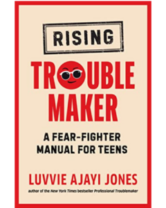 Rising Troublemaker: A Fear-Fighter Manual for Teens - Luvvie Ajayi Jones (NLC Chicago ‘10)