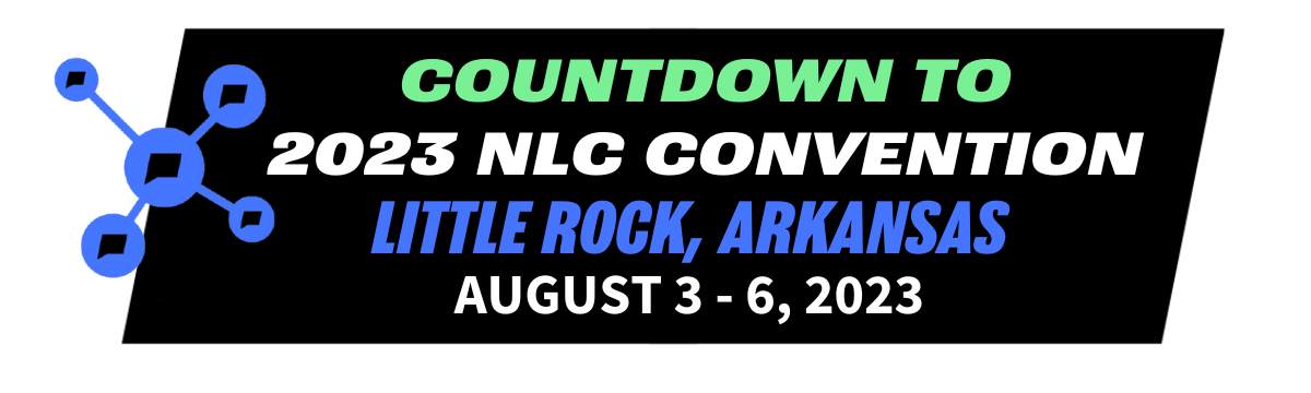 Countdown to 2023 NLC Convention
Little Rock, Arkansas
August 3 - 6, 2023